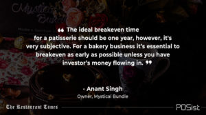 Anant Singh talks about the ideal break-even time for a patisserie.