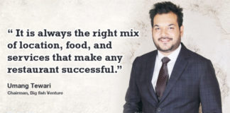 “It’s always the Right Mix of Location, Food, and Services that Make Any Restaurant Successful.” Umang Tewari, Chairman, Big Fish Venture Umang Tewari chairman Big Fish Venture