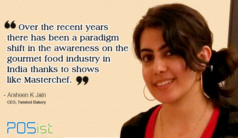 “There has been a paradigm shift in the awareness of Gourmet Food Industry in India.” Arsheen Jain, The Twisted Bakery.