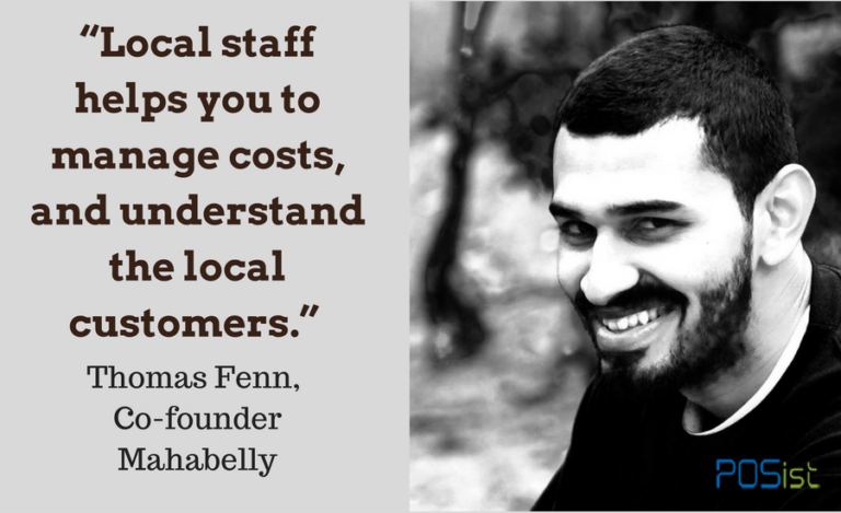 “Local staff helps you manage costs, and understand the local customers.” Thomas Fenn, Co-Founder, Mahabelly