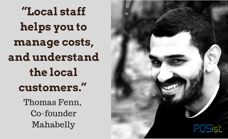 Local staff helps you manage costs, and understand the local customers.” Thomas Fenn